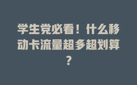 学生党必看！什么移动卡流量超多超划算？
