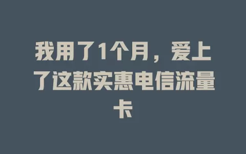 我用了1个月，爱上了这款实惠电信流量卡
