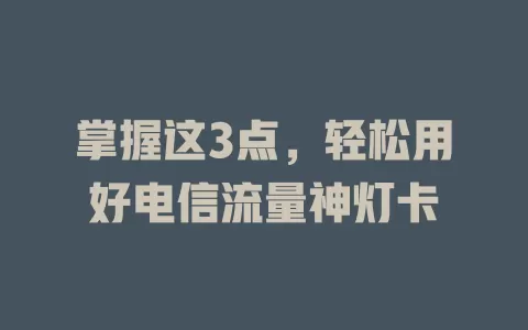 掌握这3点，轻松用好电信流量神灯卡