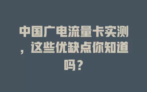 中国广电流量卡实测，这些优缺点你知道吗？