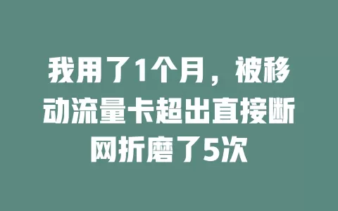 我用了1个月，被移动流量卡超出直接断网折磨了5次