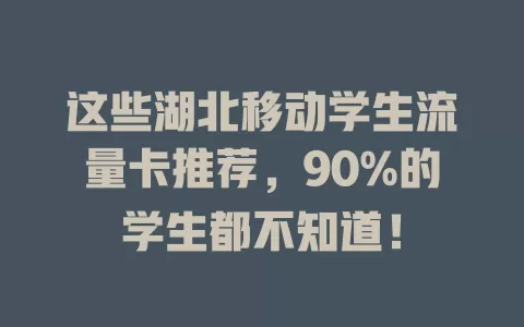 这些湖北移动学生流量卡推荐，90%的学生都不知道！