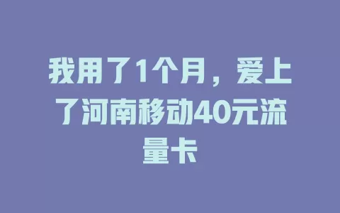 我用了1个月，爱上了河南移动40元流量卡