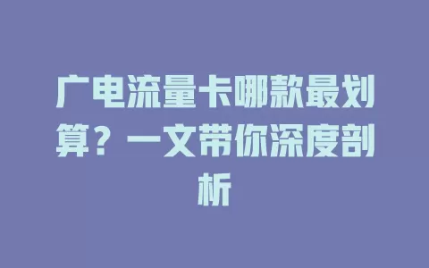 广电流量卡哪款最划算？一文带你深度剖析