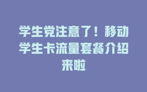 学生党注意了！移动学生卡流量套餐介绍来啦