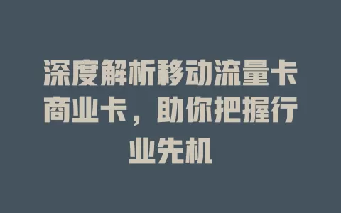 深度解析移动流量卡商业卡，助你把握行业先机