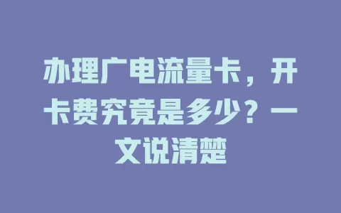 办理广电流量卡，开卡费究竟是多少？一文说清楚