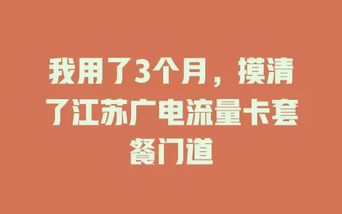我用了3个月，摸清了江苏广电流量卡套餐门道