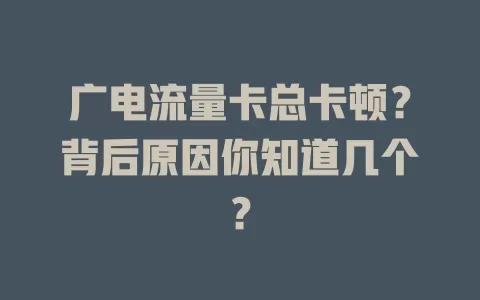 广电流量卡总卡顿？背后原因你知道几个？