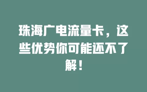 珠海广电流量卡，这些优势你可能还不了解！
