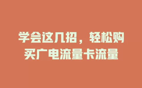 学会这几招，轻松购买广电流量卡流量