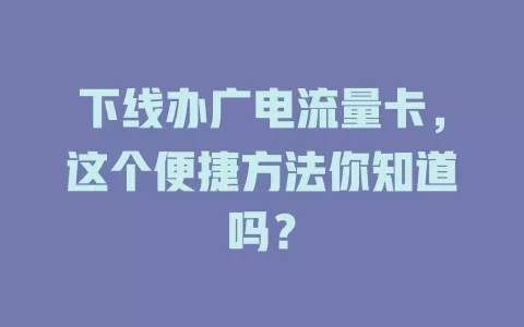 下线办广电流量卡，这个便捷方法你知道吗？