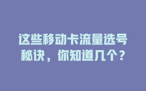 这些移动卡流量选号秘诀，你知道几个？