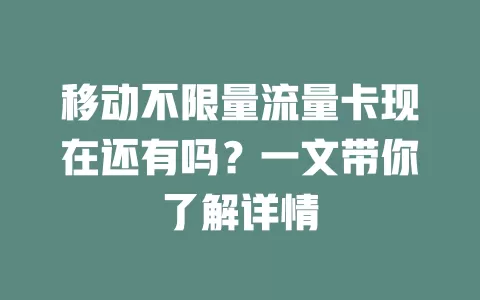 移动不限量流量卡现在还有吗？一文带你了解详情