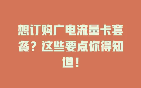 想订购广电流量卡套餐？这些要点你得知道！