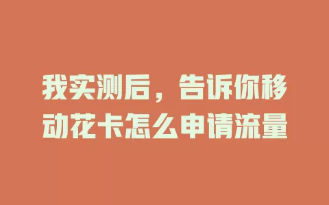 我实测后，告诉你移动花卡怎么申请流量