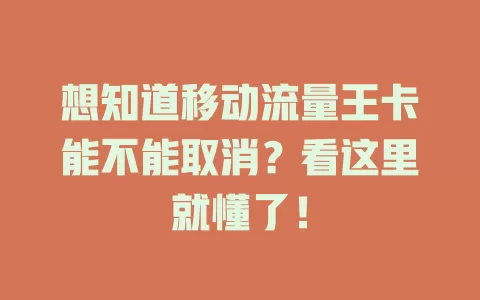 想知道移动流量王卡能不能取消？看这里就懂了！