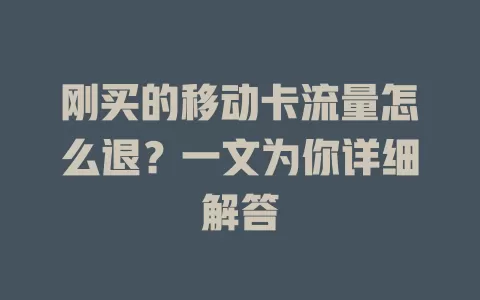 刚买的移动卡流量怎么退？一文为你详细解答