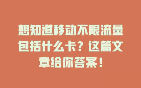 想知道移动不限流量包括什么卡？这篇文章给你答案！