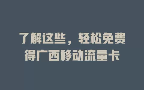 了解这些，轻松免费得广西移动流量卡