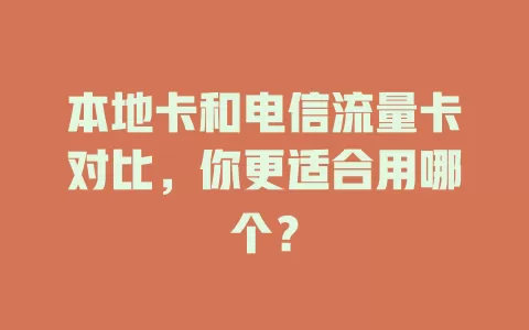本地卡和电信流量卡对比，你更适合用哪个？