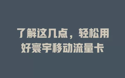 了解这几点，轻松用好寰宇移动流量卡