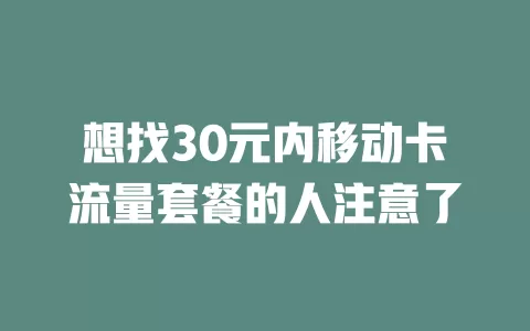 想找30元内移动卡流量套餐的人注意了