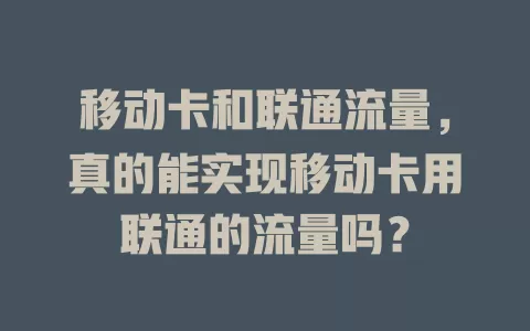 移动卡和联通流量，真的能实现移动卡用联通的流量吗？