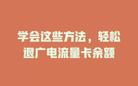 学会这些方法，轻松退广电流量卡余额