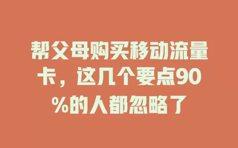 帮父母购买移动流量卡，这几个要点90%的人都忽略了