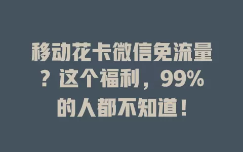 移动花卡微信免流量？这个福利，99%的人都不知道！