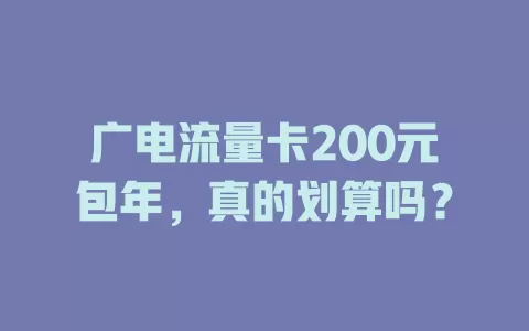 广电流量卡200元包年，真的划算吗？