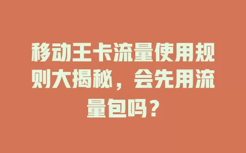 移动王卡流量使用规则大揭秘，会先用流量包吗？