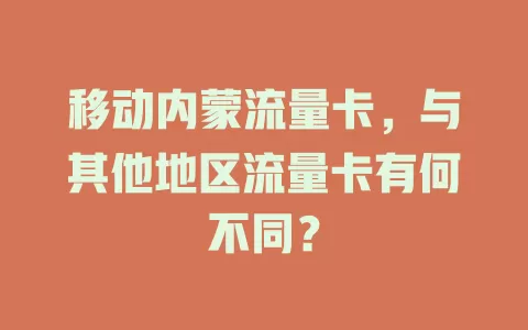 移动内蒙流量卡，与其他地区流量卡有何不同？