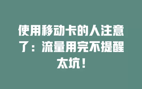 使用移动卡的人注意了：流量用完不提醒太坑！