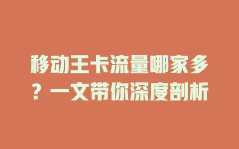 移动王卡流量哪家多？一文带你深度剖析