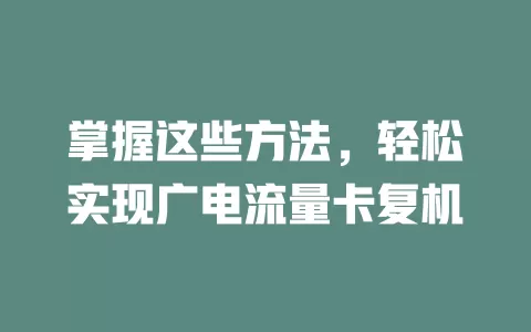 掌握这些方法，轻松实现广电流量卡复机