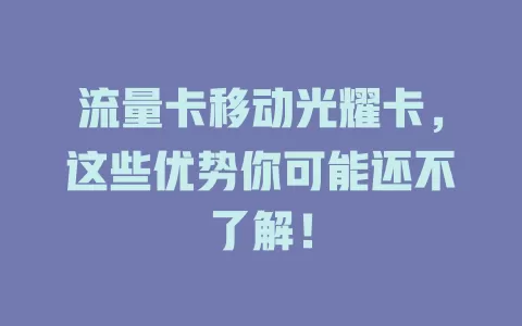 流量卡移动光耀卡，这些优势你可能还不了解！