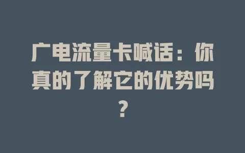 广电流量卡喊话：你真的了解它的优势吗？