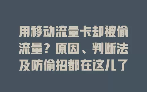 用移动流量卡却被偷流量？原因、判断法及防偷招都在这儿了