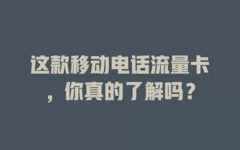 这款移动电话流量卡，你真的了解吗？