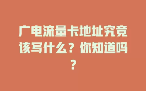 广电流量卡地址究竟该写什么？你知道吗？
