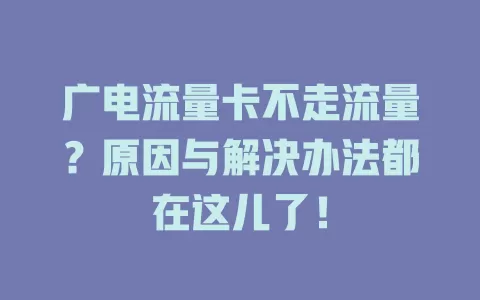 广电流量卡不走流量？原因与解决办法都在这儿了！