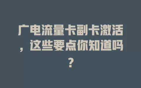 广电流量卡副卡激活，这些要点你知道吗？