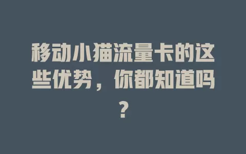 移动小猫流量卡的这些优势，你都知道吗？