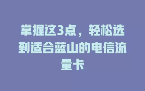 掌握这3点，轻松选到适合蓝山的电信流量卡