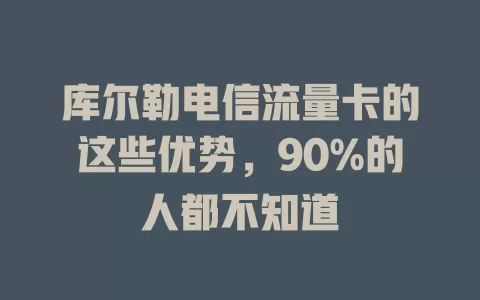 库尔勒电信流量卡的这些优势，90%的人都不知道