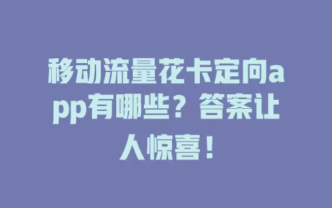 移动流量花卡定向app有哪些？答案让人惊喜！