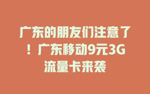 广东的朋友们注意了！广东移动9元3G流量卡来袭