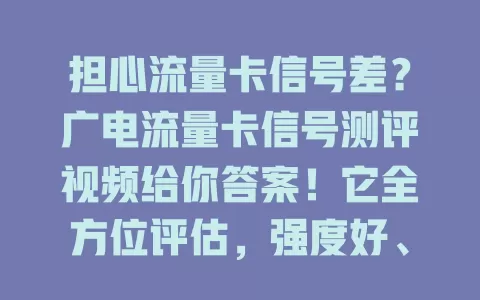 担心流量卡信号差？广电流量卡信号测评视频给你答案！它全方位评估，强度好、稳定性佳、覆盖广，是信号强的流量卡首选，未来体验还会更优！